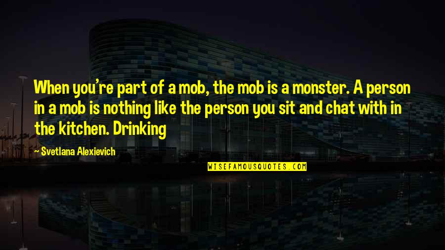 Abdulmasih Yousef Quotes By Svetlana Alexievich: When you're part of a mob, the mob