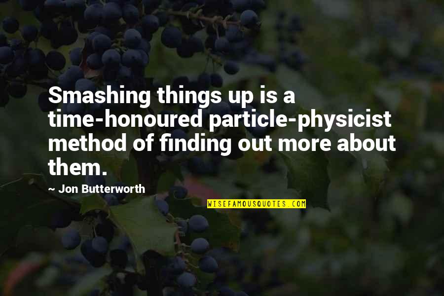 Abdulmohsen Alghanim Quotes By Jon Butterworth: Smashing things up is a time-honoured particle-physicist method