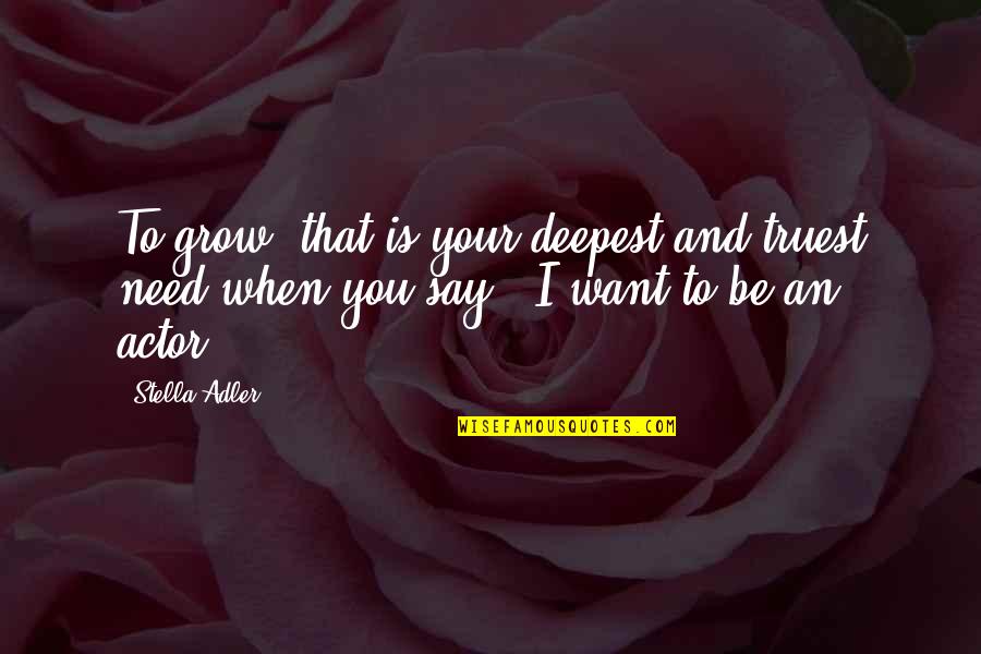 Abdulmohsen Alghanim Quotes By Stella Adler: To grow: that is your deepest and truest