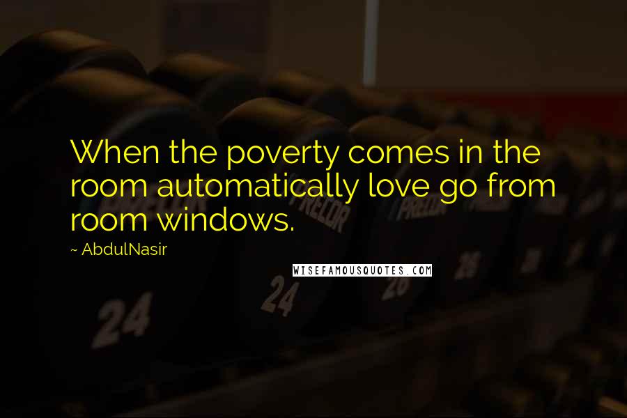 AbdulNasir quotes: When the poverty comes in the room automatically love go from room windows.