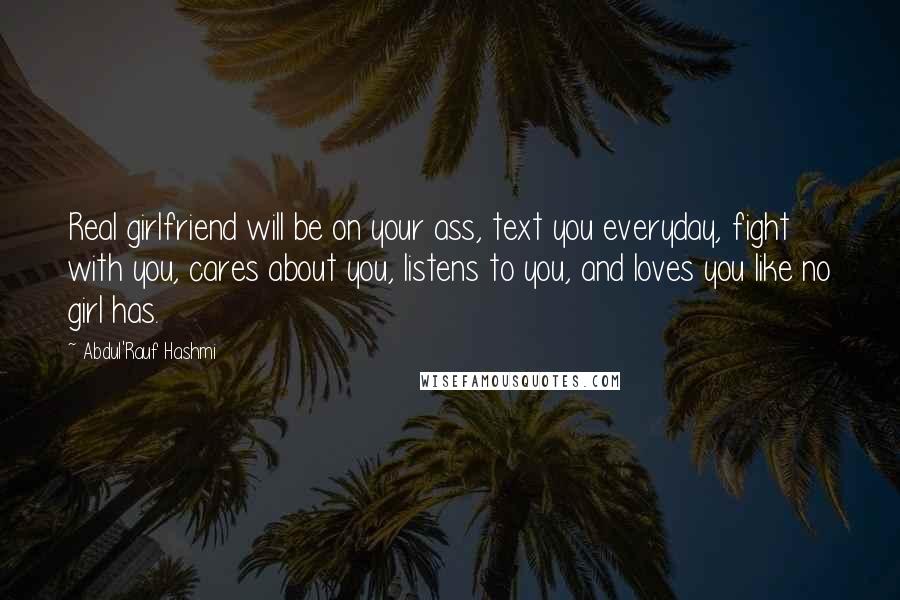 Abdul'Rauf Hashmi quotes: Real girlfriend will be on your ass, text you everyday, fight with you, cares about you, listens to you, and loves you like no girl has.