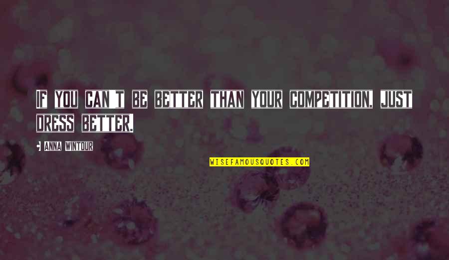 Abdulwahab Appliances Quotes By Anna Wintour: If you can't be better than your competition,