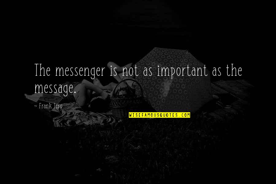 Abdulwahab Appliances Quotes By Frank Iero: The messenger is not as important as the Abdulwahab Appliances Quotes By Frank Iero: The messenger is not as important as the