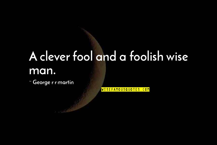 Abdur Raheem Green Quotes By George R R Martin: A clever fool and a foolish wise man.