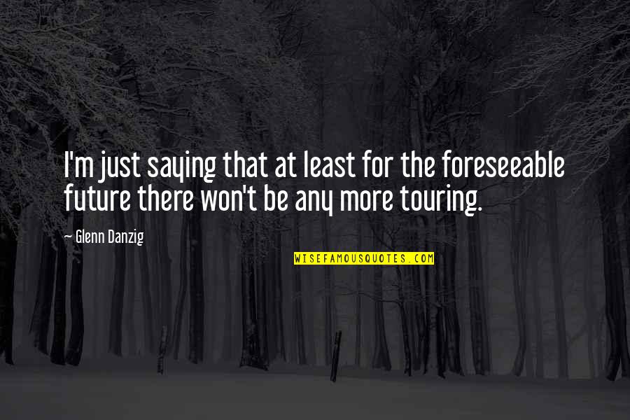 Abdur Rahim Quotes By Glenn Danzig: I'm just saying that at least for the Abdur Rahim Quotes By Glenn Danzig: I'm just saying that at least for the