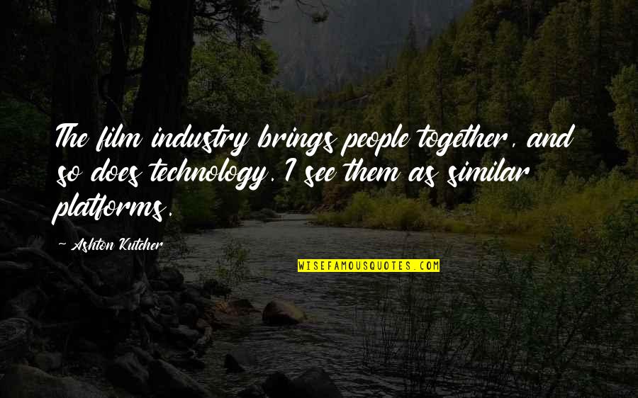 Abdur Razzaque Quotes By Ashton Kutcher: The film industry brings people together, and so Abdur Razzaque Quotes By Ashton Kutcher: The film industry brings people together, and so