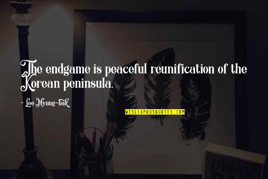 Abdurahim Green Quotes By Lee Myung-bak: The endgame is peaceful reunification of the Korean