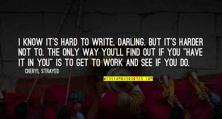 Abdurahim Idrizi Quotes By Cheryl Strayed: I know it's hard to write, darling. But Abdurahim Idrizi Quotes By Cheryl Strayed: I know it's hard to write, darling. But