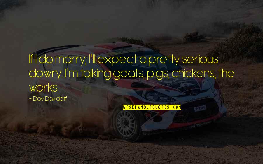 Abdurahim Idrizi Quotes By Dov Davidoff: If I do marry, I'll expect a pretty Abdurahim Idrizi Quotes By Dov Davidoff: If I do marry, I'll expect a pretty