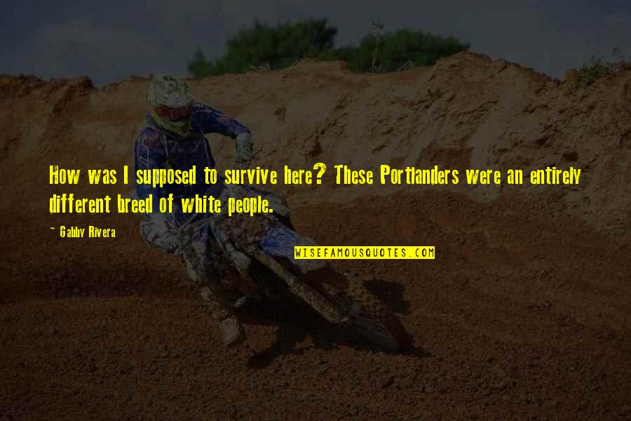Abdurahim Polat Quotes By Gabby Rivera: How was I supposed to survive here? These