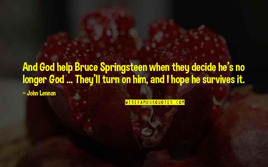 Abdurahiman Quotes By John Lennon: And God help Bruce Springsteen when they decide Abdurahiman Quotes By John Lennon: And God help Bruce Springsteen when they decide