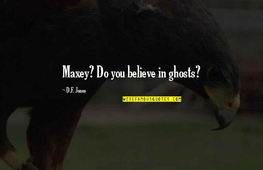 Abdurahman Tohti Quotes By D.F. Jones: Maxey? Do you believe in ghosts? Abdurahman Tohti Quotes By D.F. Jones: Maxey? Do you believe in ghosts?