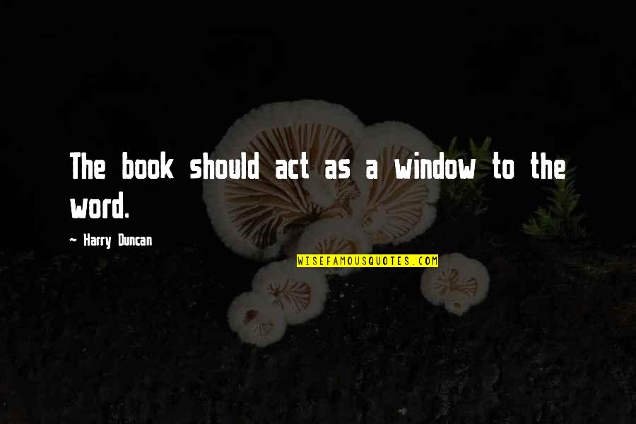 Abdurrahi M El Ussi Cuma Quotes By Harry Duncan: The book should act as a window to Abdurrahi M El Ussi Cuma Quotes By Harry Duncan: The book should act as a window to