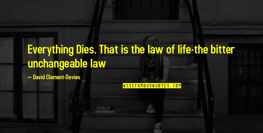 Abdurrahim Dursun Quotes By David Clement-Davies: Everything Dies. That is the law of life-the Abdurrahim Dursun Quotes By David Clement-Davies: Everything Dies. That is the law of life-the