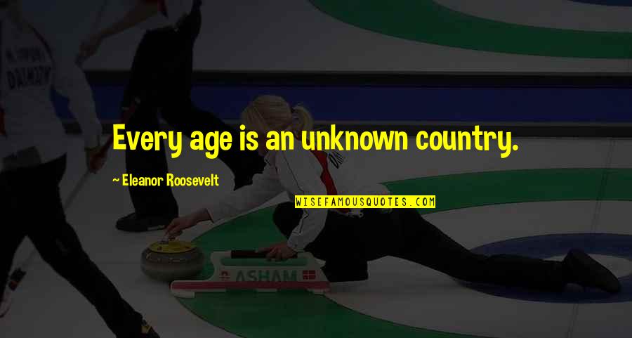 Abdus Quotes By Eleanor Roosevelt: Every age is an unknown country.