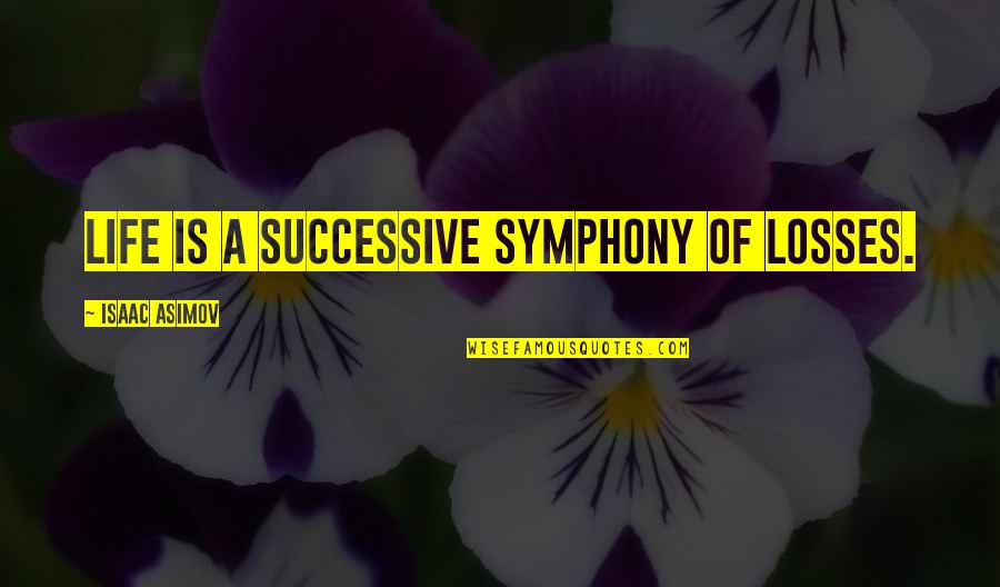 Abdusalam Gadisovs Birthday Quotes By Isaac Asimov: Life is a successive symphony of losses. Abdusalam Gadisovs Birthday Quotes By Isaac Asimov: Life is a successive symphony of losses.