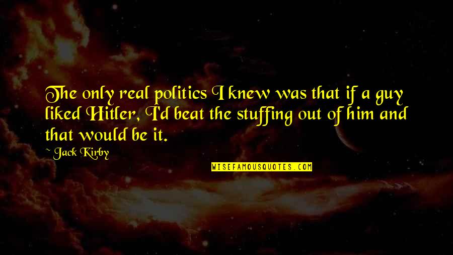 Abdush Almaty Quotes By Jack Kirby: The only real politics I knew was that Abdush Almaty Quotes By Jack Kirby: The only real politics I knew was that