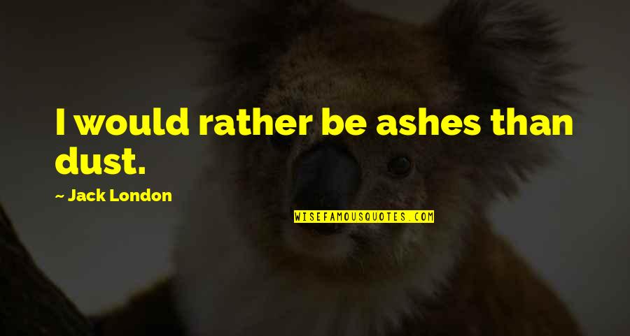 Abdushcan Quotes By Jack London: I would rather be ashes than dust.