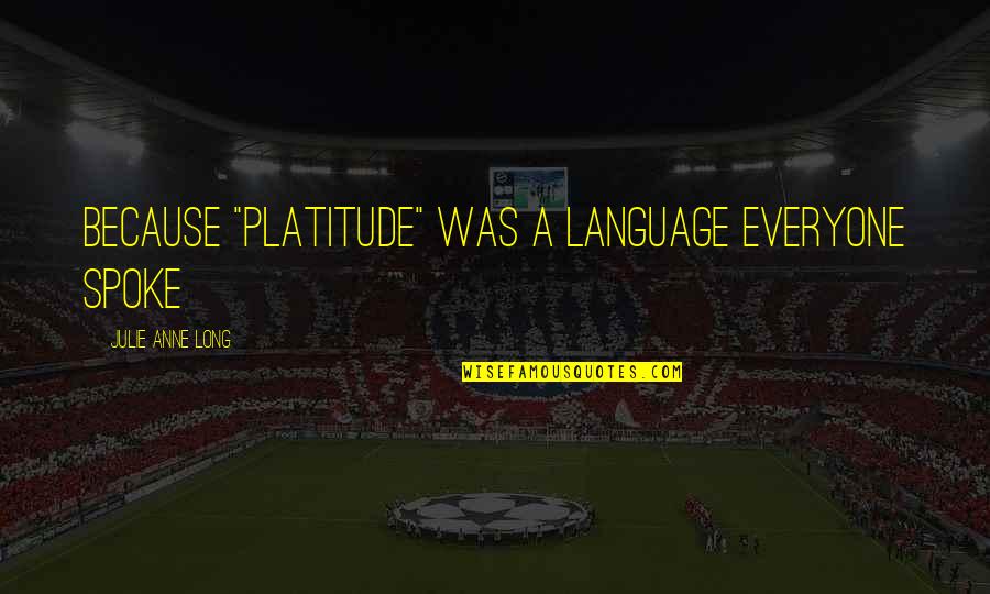 Abdushcan Quotes By Julie Anne Long: Because "Platitude" was a language everyone spoke