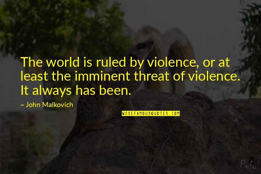 Abdushomad Quotes By John Malkovich: The world is ruled by violence, or at