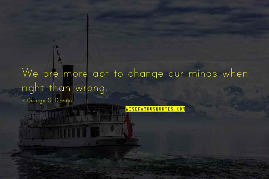 Abdussalam Alburki Quotes By George S. Clason: We are more apt to change our minds Abdussalam Alburki Quotes By George S. Clason: We are more apt to change our minds