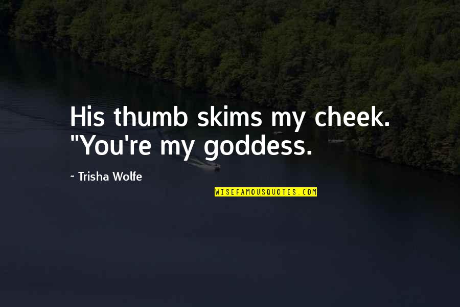 Abdussalam Alburki Quotes By Trisha Wolfe: His thumb skims my cheek. "You're my goddess.