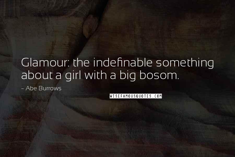 Abe Burrows quotes: Glamour: the indefinable something about a girl with a big bosom.