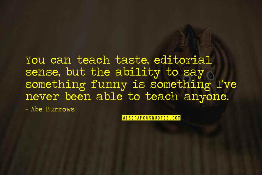 Abe Burrows Quotes By Abe Burrows: You can teach taste, editorial sense, but the