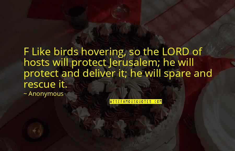 Abe Hayat Quotes By Anonymous: F Like birds hovering, so the LORD of