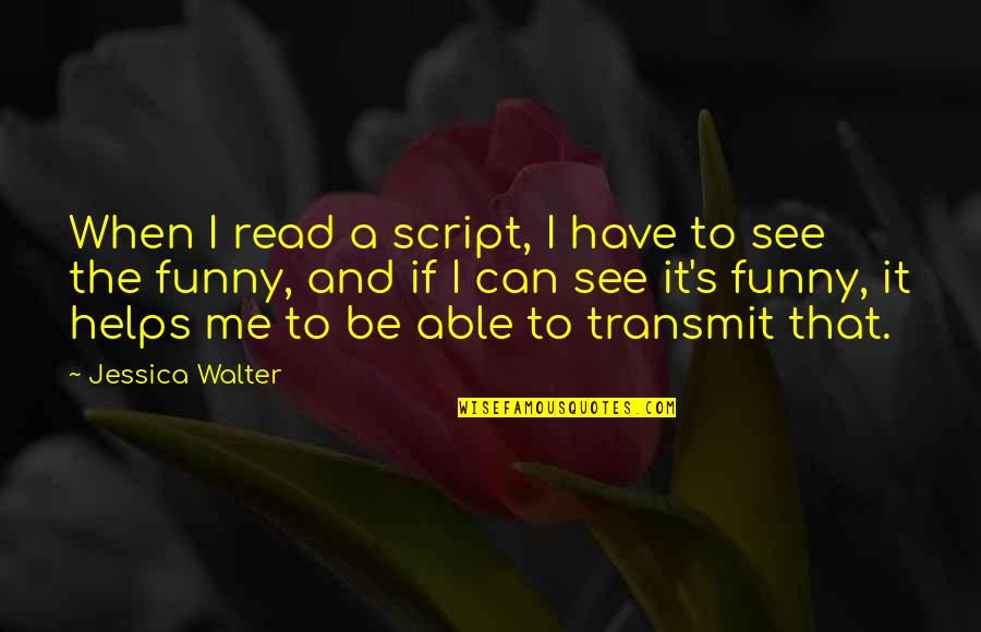 Abe Hicks Quotes By Jessica Walter: When I read a script, I have to