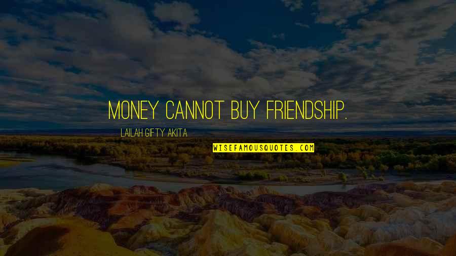 Abe Hicks Quotes By Lailah Gifty Akita: Money cannot buy friendship. Abe Hicks Quotes By Lailah Gifty Akita: Money cannot buy friendship.