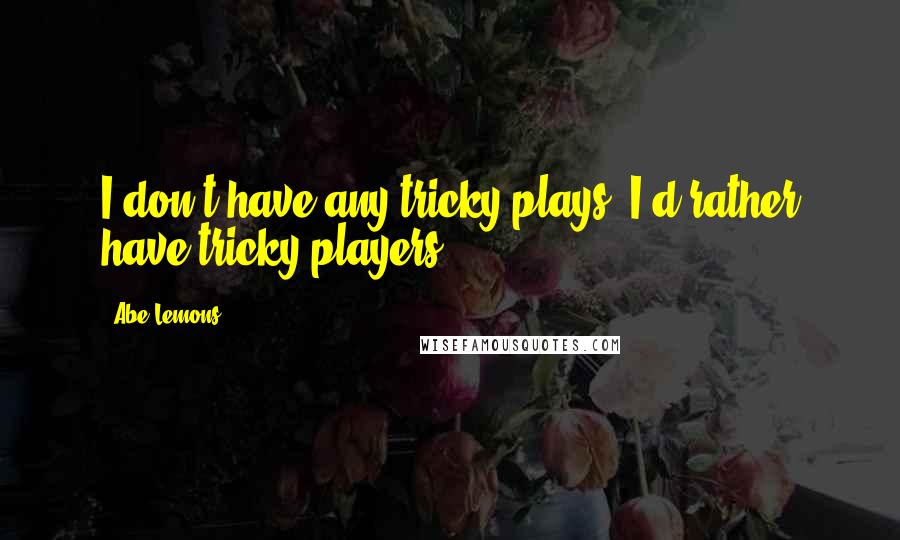 Abe Lemons quotes: I don't have any tricky plays, I'd rather have tricky players.