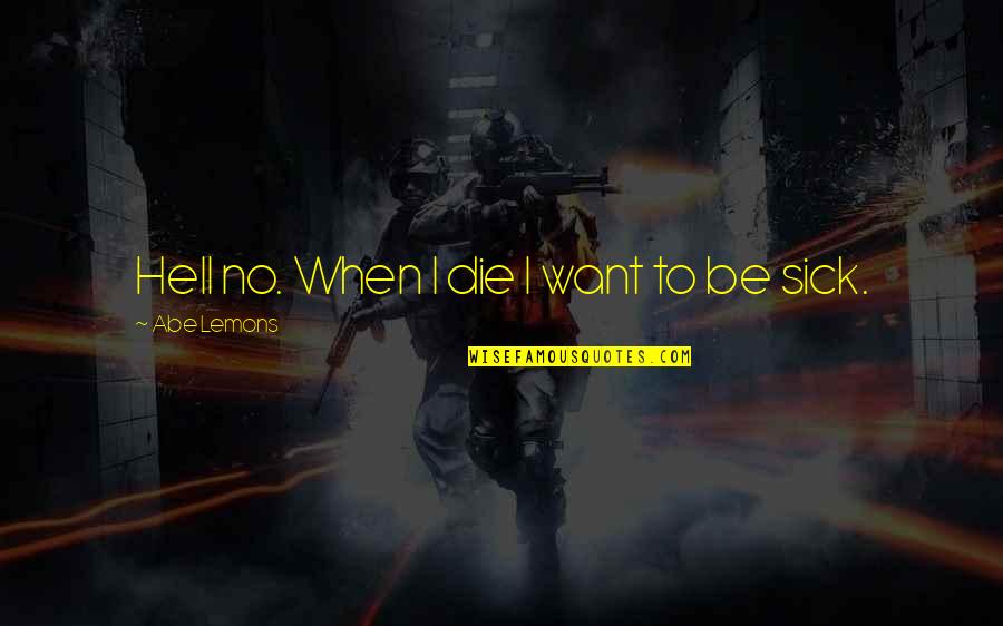 Abe Quotes By Abe Lemons: Hell no. When I die I want to