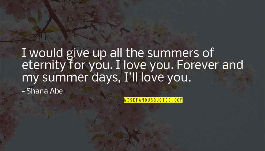 Abe Quotes By Shana Abe: I would give up all the summers of