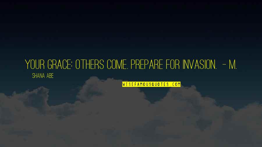 Abe Quotes By Shana Abe: Your Grace: Others come. Prepare for Invasion. -