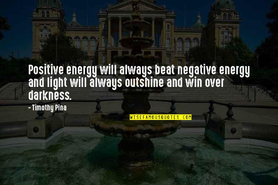 Abe Quotes By Timothy Pina: Positive energy will always beat negative energy and