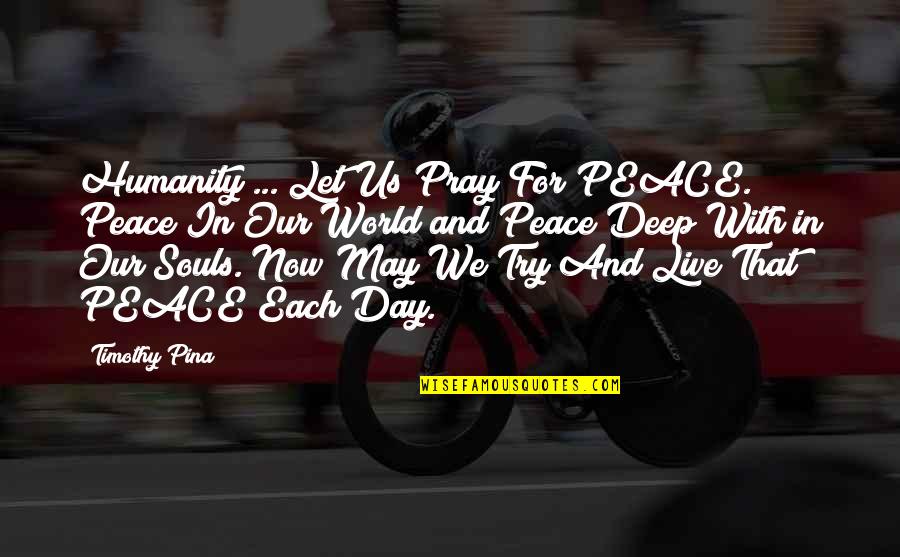Abe Quotes By Timothy Pina: Humanity ... Let Us Pray For PEACE. Peace