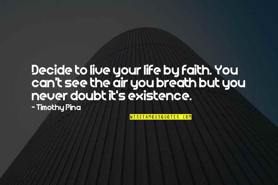 Abe Quotes By Timothy Pina: Decide to live your life by faith. You