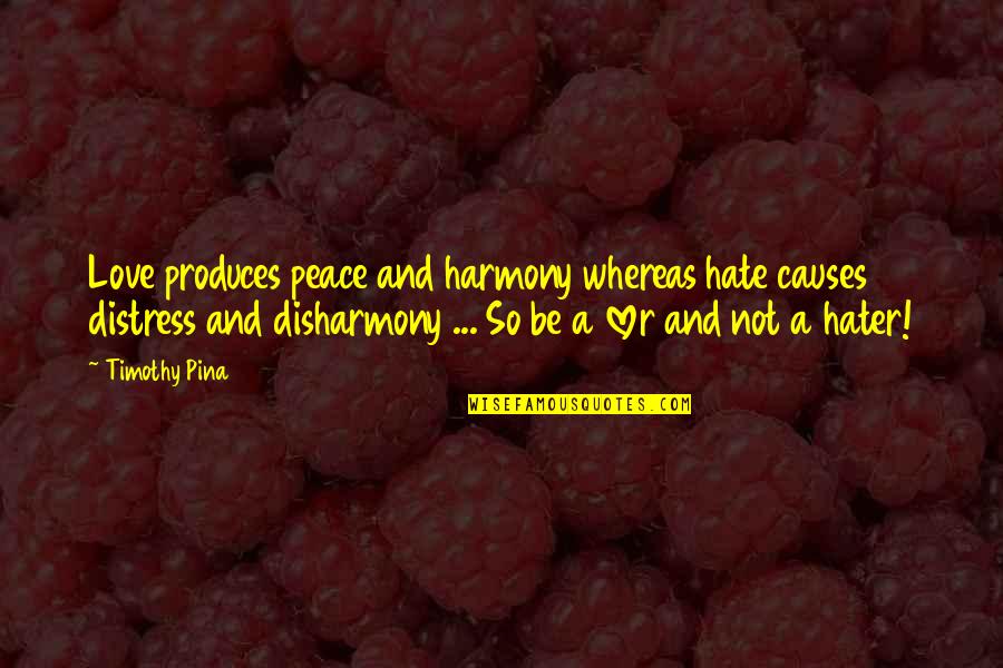 Abe Quotes By Timothy Pina: Love produces peace and harmony whereas hate causes