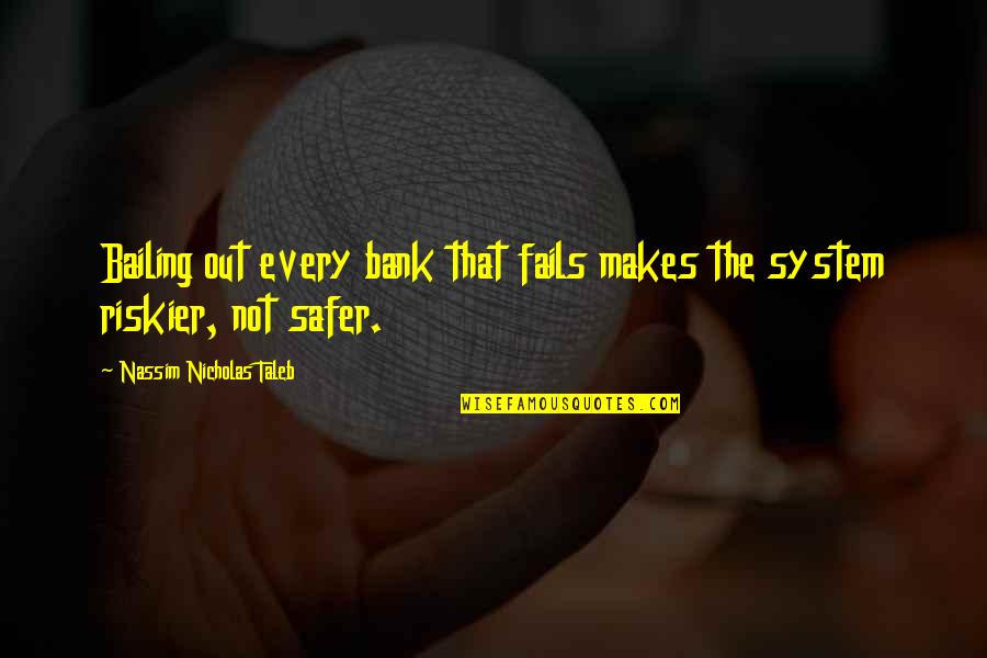 Abearpi Quotes By Nassim Nicholas Taleb: Bailing out every bank that fails makes the