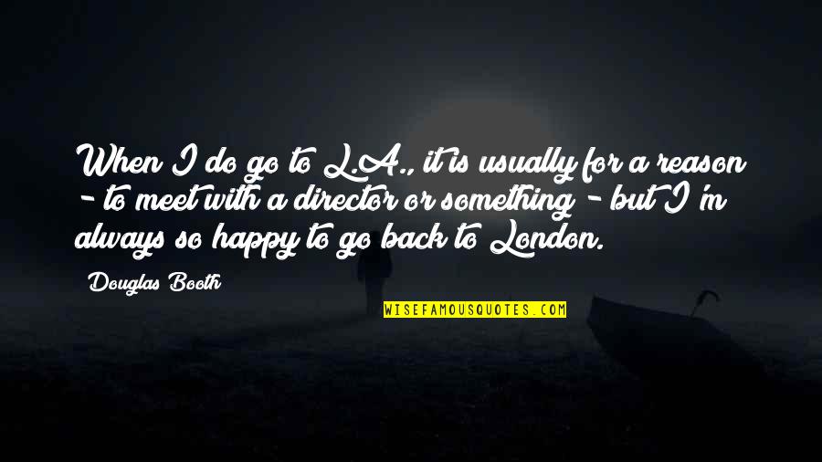 Abears Quotes By Douglas Booth: When I do go to L.A., it is Abears Quotes By Douglas Booth: When I do go to L.A., it is
