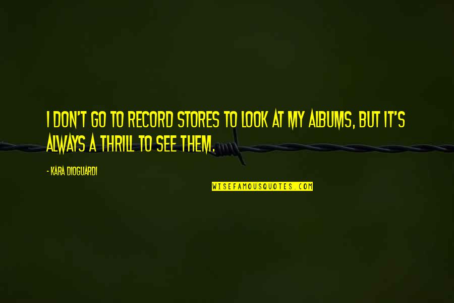 Abears Quotes By Kara DioGuardi: I don't go to record stores to look Abears Quotes By Kara DioGuardi: I don't go to record stores to look