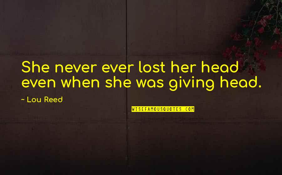 Abears Quotes By Lou Reed: She never ever lost her head even when