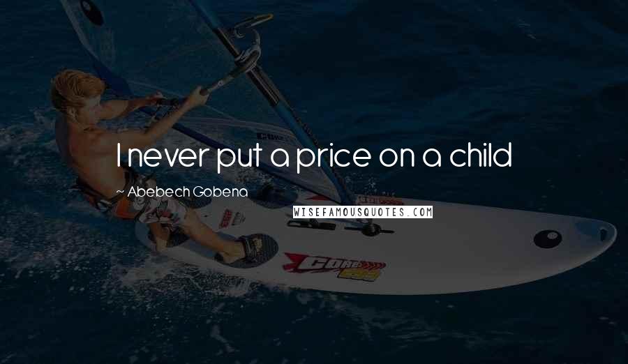 Abebech Gobena quotes: I never put a price on a child