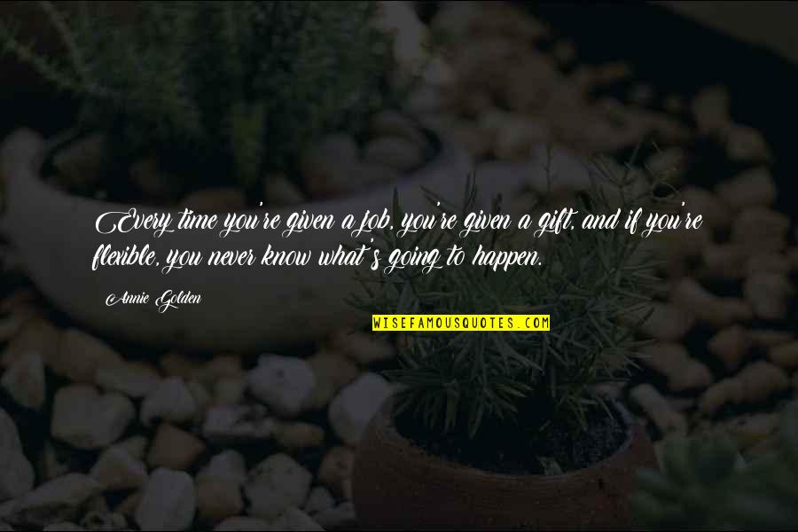 Abebech Tebeje Quotes By Annie Golden: Every time you're given a job, you're given Abebech Tebeje Quotes By Annie Golden: Every time you're given a job, you're given