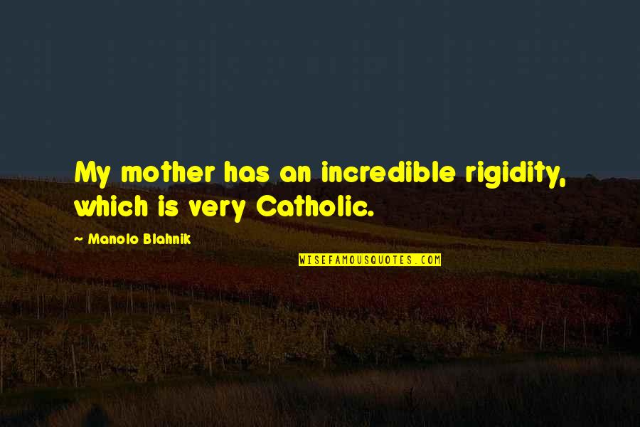 Abecassis Enterprises Quotes By Manolo Blahnik: My mother has an incredible rigidity, which is Abecassis Enterprises Quotes By Manolo Blahnik: My mother has an incredible rigidity, which is