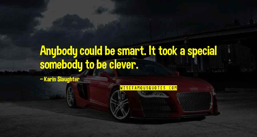 Abecedarian Quotes By Karin Slaughter: Anybody could be smart. It took a special