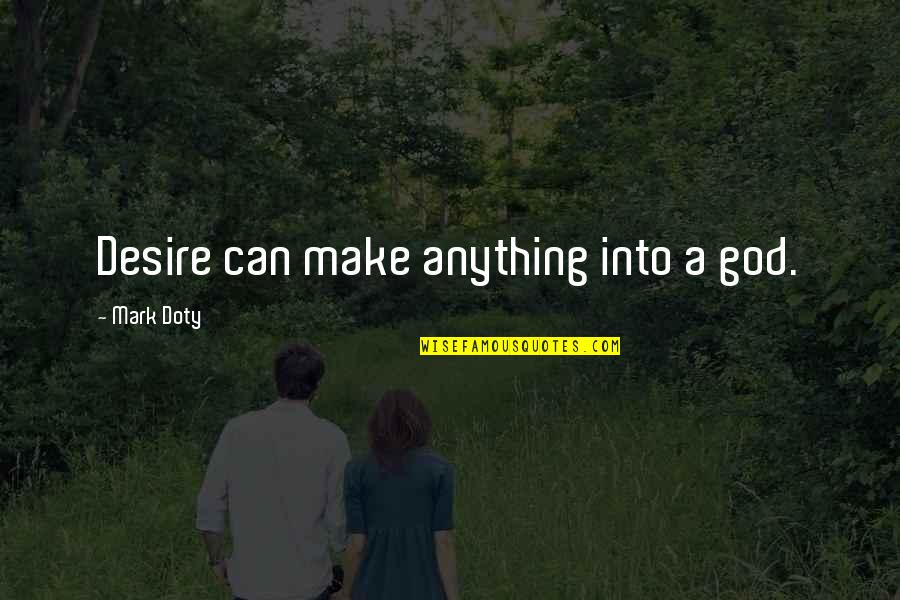 Abecedarian Quotes By Mark Doty: Desire can make anything into a god.