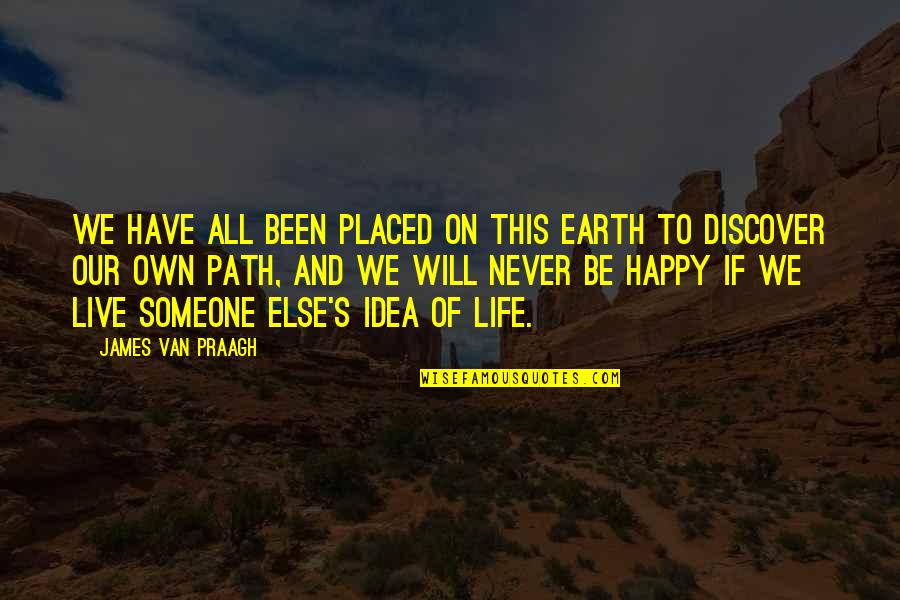 Abed Bwanika Quotes By James Van Praagh: We have all been placed on this earth
