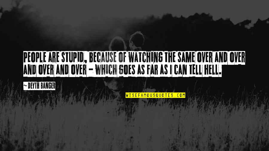 Abed Inspirational Quotes By Deyth Banger: People are stupid, because of watching the same Abed Inspirational Quotes By Deyth Banger: People are stupid, because of watching the same